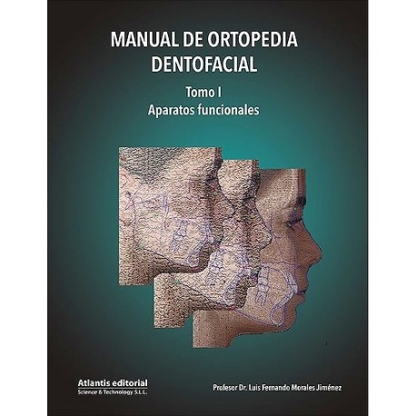 MANUAL DE ORTOPEDIA DENTOFACIAL. TOMO I. APARATOS FUNCIONALES