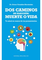 DOS CAMINOS DE ELECCION: MUERTE O VIDA. TU SALUD EN MANOS DE TUS PENSAMIENTOS.