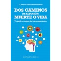 DOS CAMINOS DE ELECCION: MUERTE O VIDA. TU SALUD EN MANOS DE TUS PENSAMIENTOS.