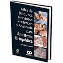 ATLAS DE BLOQUEOS NERVIOSOS PERIFERICOS Y ANATOMIA PARA ANESTESIA ORTOPEDICA