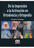 DE LA IMPRESION A LA ACTIVACION EN ORTODONCIA Y ORTOPEDIA