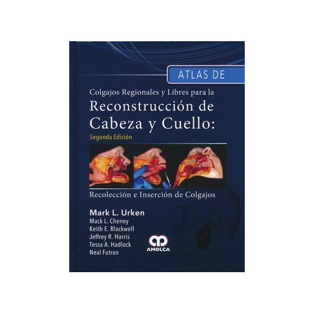 ATLAS DE COLGAJOS REGIONALES Y LIBRES PARA LA RECONSTRUCCION DE CABEZA Y CUELLO. RECOLECCION E INSERCION DE COLGAJOS