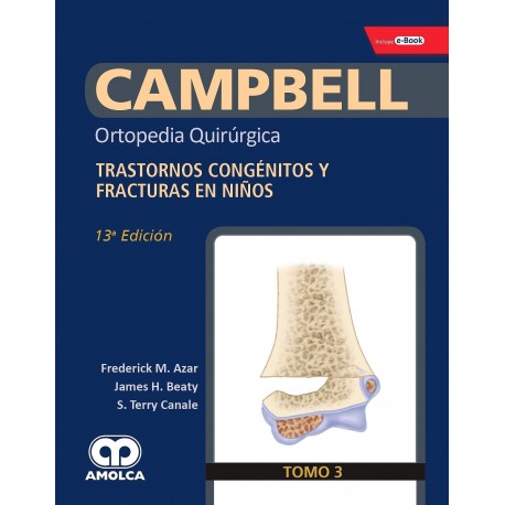 CAMPBELL ORTOPEDIA QUIRURGICA (TOMO 3) TRASTORNOS CONGENITOS Y FRACTURAS EN NIÑOS