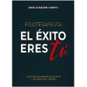 FISIOTERAPEUTA. EL EXITO ERES TU. COMO SER FISIOTERAPEUTA DE EXITO Y NO MORIR EN EL INTENTO