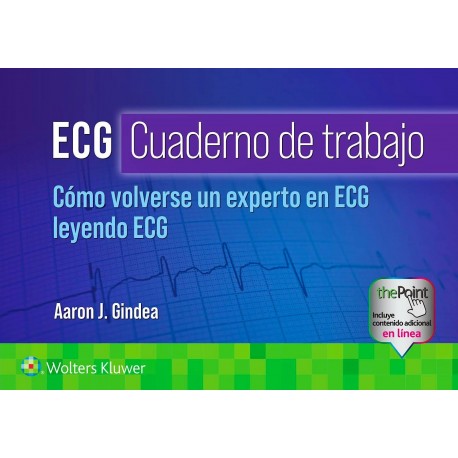 ECG CUADERNO DE TRABAJO. COMO VOLVERSE UN EXPERTO EN ECG LEYENDO ECG (INCLUYE CONTENIDO ADICIONAL EN LINEA)