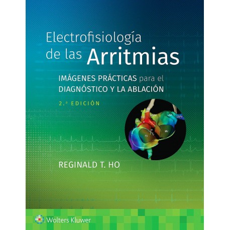 ELECTROFISIOLOGIA DE LAS ARRITMIAS. IMAGENES PRACTICAS PARA EL DIAGNOSTICO Y LA ABLACION