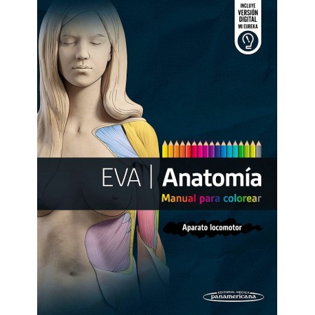 EVA ANATOMIA. MANUAL PARA COLOREAR. APARATO LOCOMOTOR (INCLUYE VERSION DIGITAL MI EUREKA)
