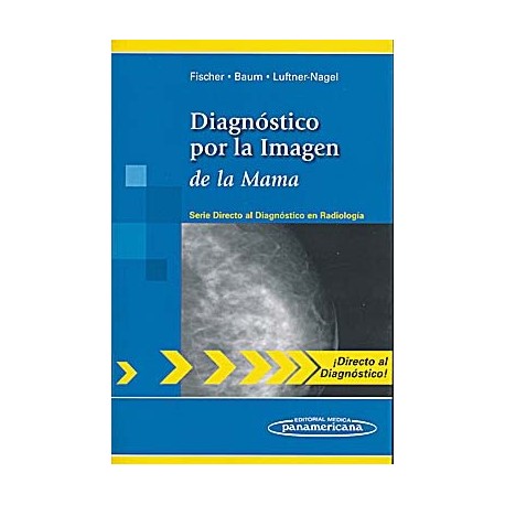 DIAGNOSTICO POR LA IMAGEN DE LA MAMA (SERIE DIRECTO AL DIAGNOSTICO EN RADIOLOGIA)