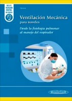 VENTILACION MECANICA PARA NOVELES. DESDE LA FISIOLOGIA PULMONAR AL MANEJO DEL RESPIRADOR (INCLUYE VERSION DIGITAL I EUREKA)