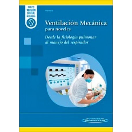 VENTILACION MECANICA PARA NOVELES. DESDE LA FISIOLOGIA PULMONAR AL MANEJO DEL RESPIRADOR (INCLUYE VERSION DIGITAL I EUREKA)