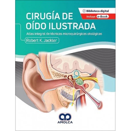CIRUGIA DE OIDO ILUSTRADA. ATLAS INTEGRAL DE TECNICAS MICROQUIRURGICAS OTOLOGICAS