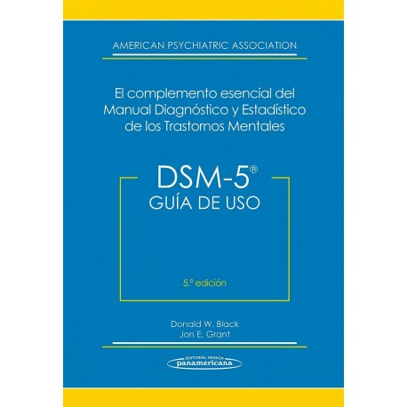 DSM-5 GUIA DE USO. EL COMPLEMENTO ESENCIAL DEL MANUAL DIAGNOSTICO Y ESTADISTICO DE LOS TRASTORNOS MENTALES