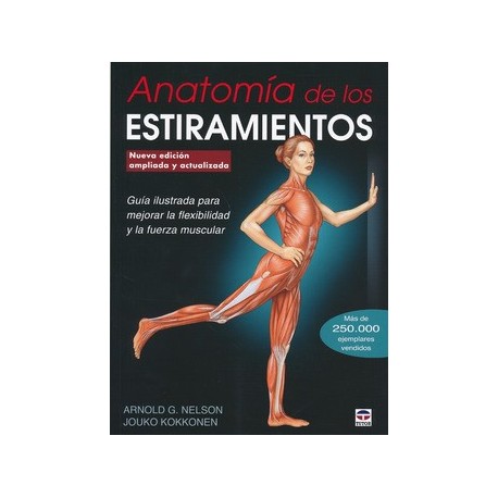 ANATOMIA DE LOS ESTIRAMIENTOS. GUIA ILUSTRADA PARA MEJORAR LA FLEXIBILIDAD Y LA FUERZA MUSCULAR