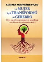 LA MUJER QUE TRANSFORMO SU CEREBRO. COMO SUPERE MIS PROBLEMAS DE APRENDIZAJE Y OTRAS HITORIAS DE TRANSFORMACION COGNITIVA