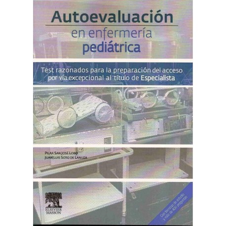 AUTOEVALUACION EN ENFERMERIA PEDIATRICA. TEST RAZONADOS PARA LA PREPARACION DEL ACCESO POR VIA EXCEPCIONAL AL TITULO DE ESPECIALISTA