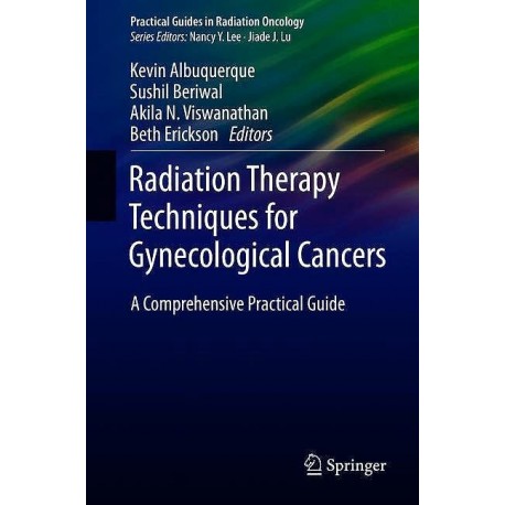RADIATION THERAPY TECHNIQUES FOR GYNECOLOGICAL CANCERS. A COMPREHENSIVE PRACTICAL GUIDE (PRACTICAL GUIDES IN RADIATION ONCOLOGY)
