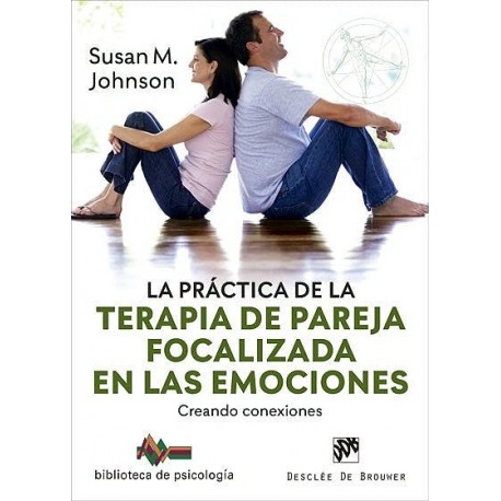 LA PRACTICA DE LA TERAPIA DE PAREJA FOCALIZADA EN LAS EMOCIONES. CREANDO CONEXIONES